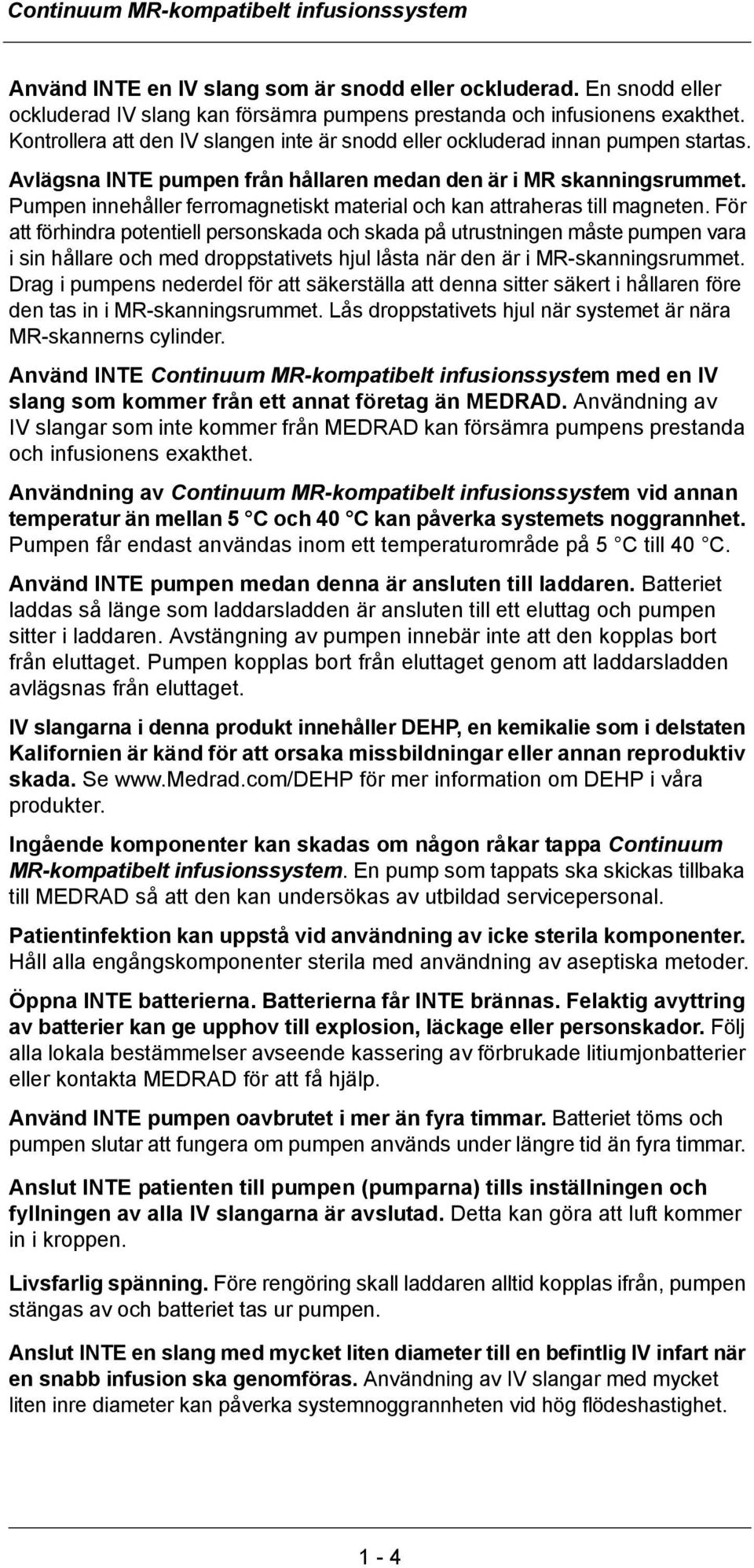 Pumpen innehåller ferromagnetiskt material och kan attraheras till magneten.