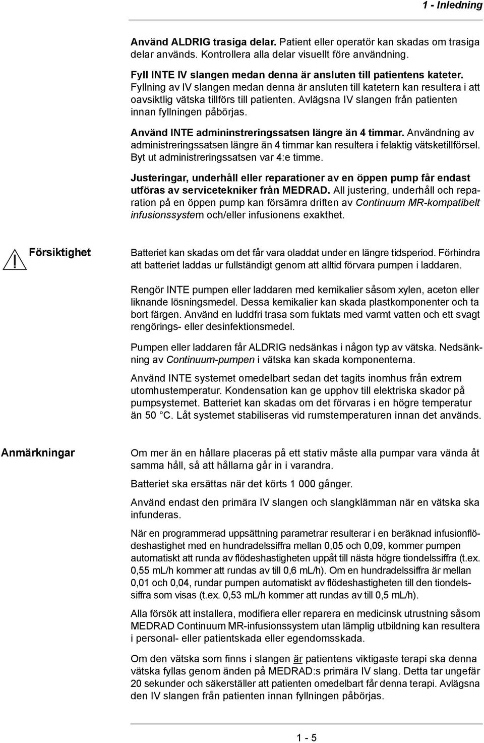 Avlägsna IV slangen från patienten innan fyllningen påbörjas. Använd INTE admininstreringssatsen längre än 4 timmar.