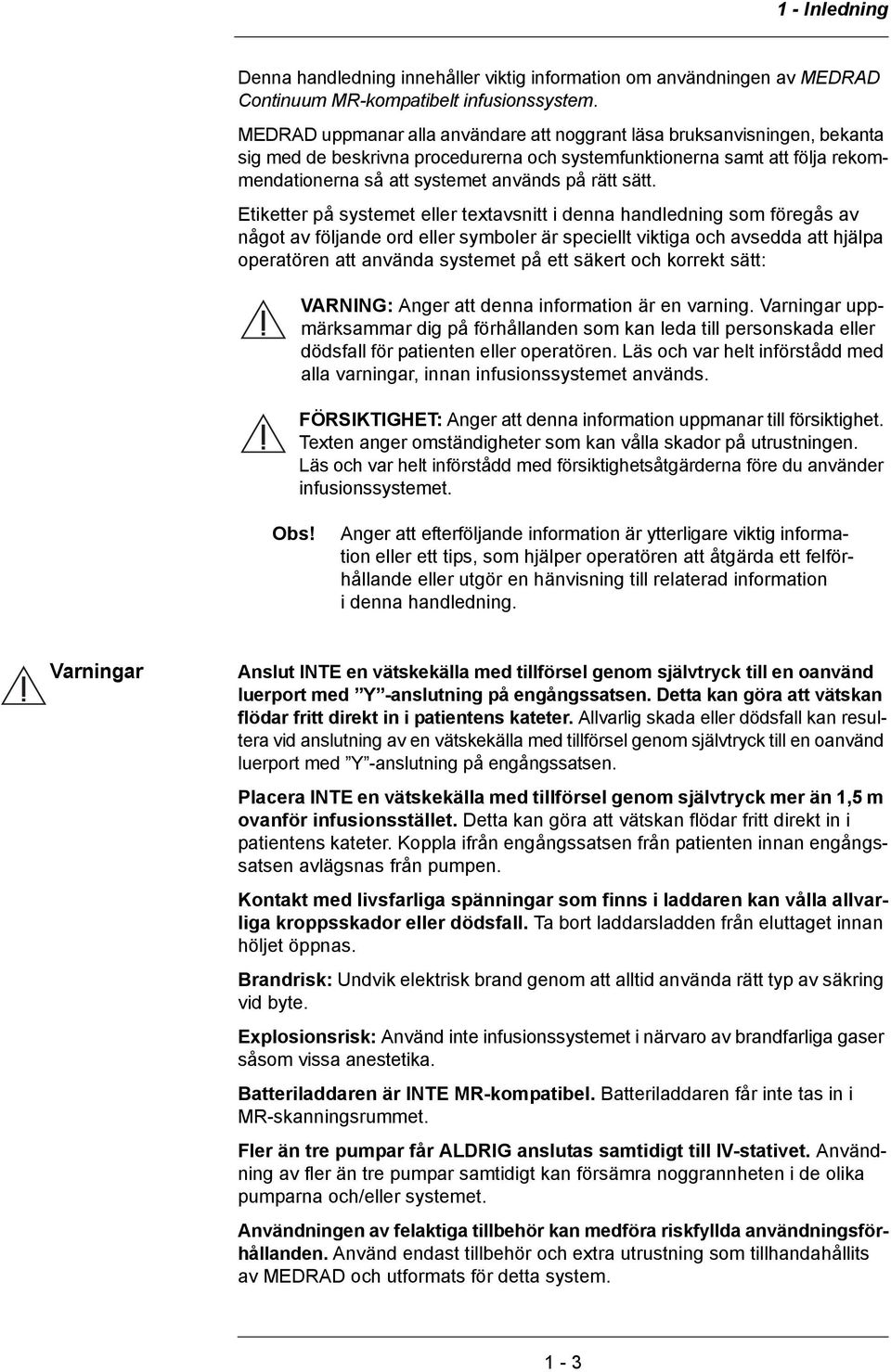 sätt. Etiketter på systemet eller textavsnitt i denna handledning som föregås av något av följande ord eller symboler är speciellt viktiga och avsedda att hjälpa operatören att använda systemet på