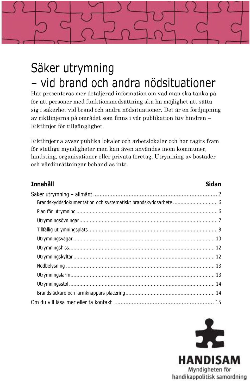Riktlinjerna avser publika lokaler och arbetslokaler och har tagits fram för statliga myndigheter men kan även användas inom kommuner, landsting, organisationer eller privata företag.