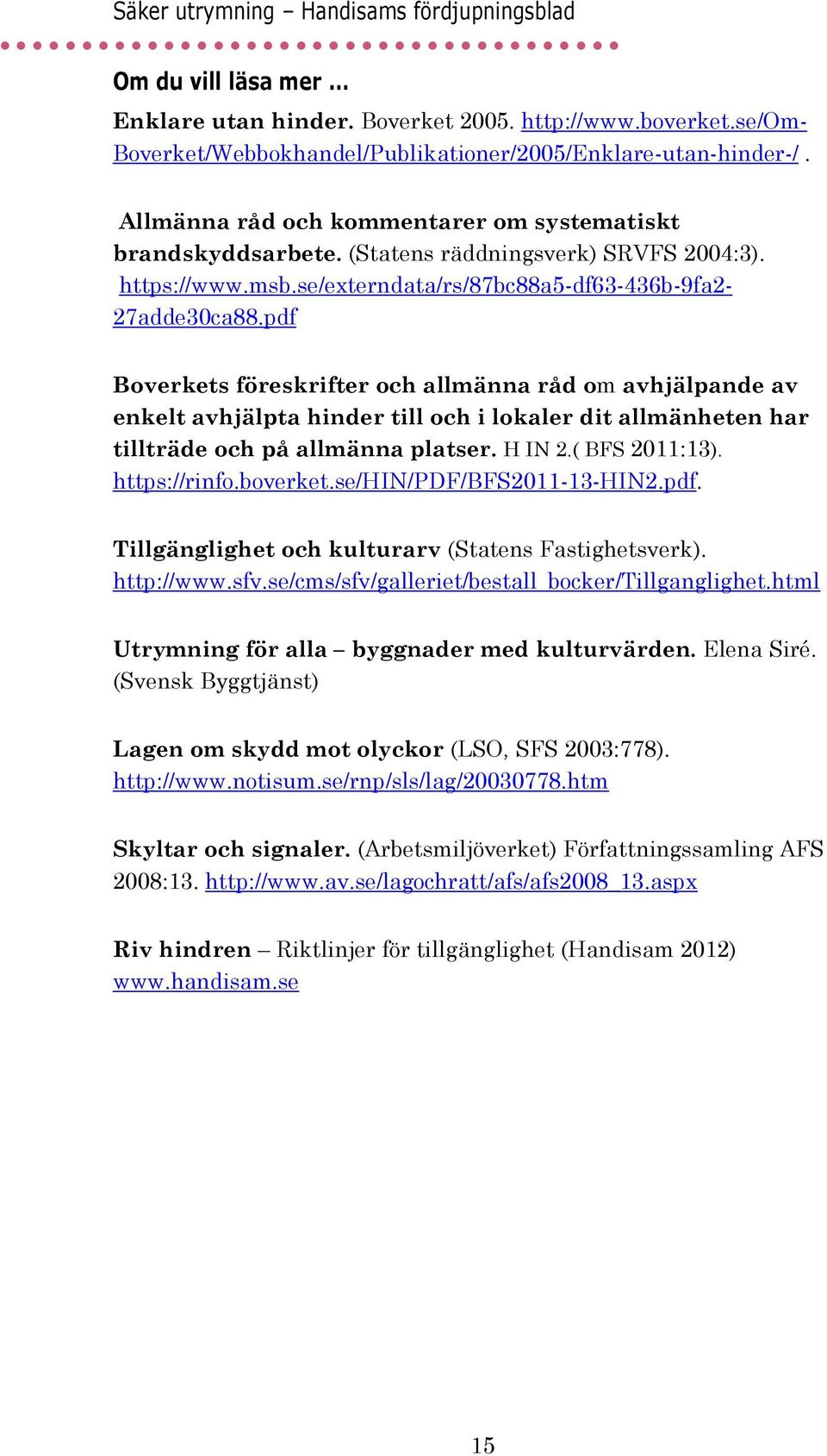 pdf Boverkets föreskrifter och allmänna råd om avhjälpande av enkelt avhjälpta hinder till och i lokaler dit allmänheten har tillträde och på allmänna platser. H IN 2.( BFS 2011:13). https://rinfo.