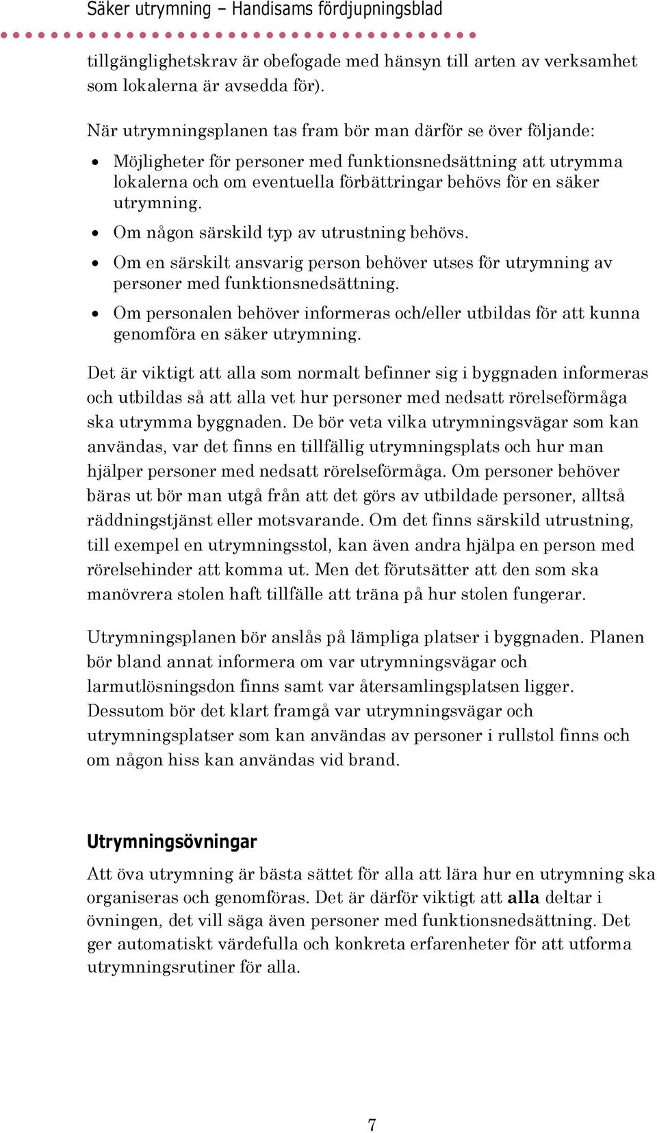 Om någon särskild typ av utrustning behövs. Om en särskilt ansvarig person behöver utses för utrymning av personer med funktionsnedsättning.