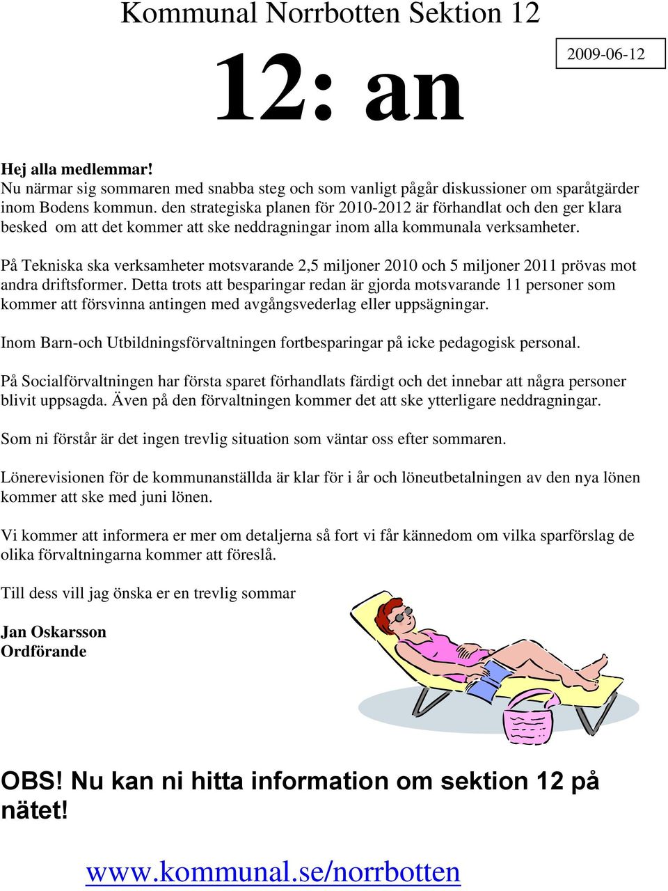 På Tekniska ska verksamheter motsvarande 2,5 miljoner 2010 och 5 miljoner 2011 prövas mot andra driftsformer.