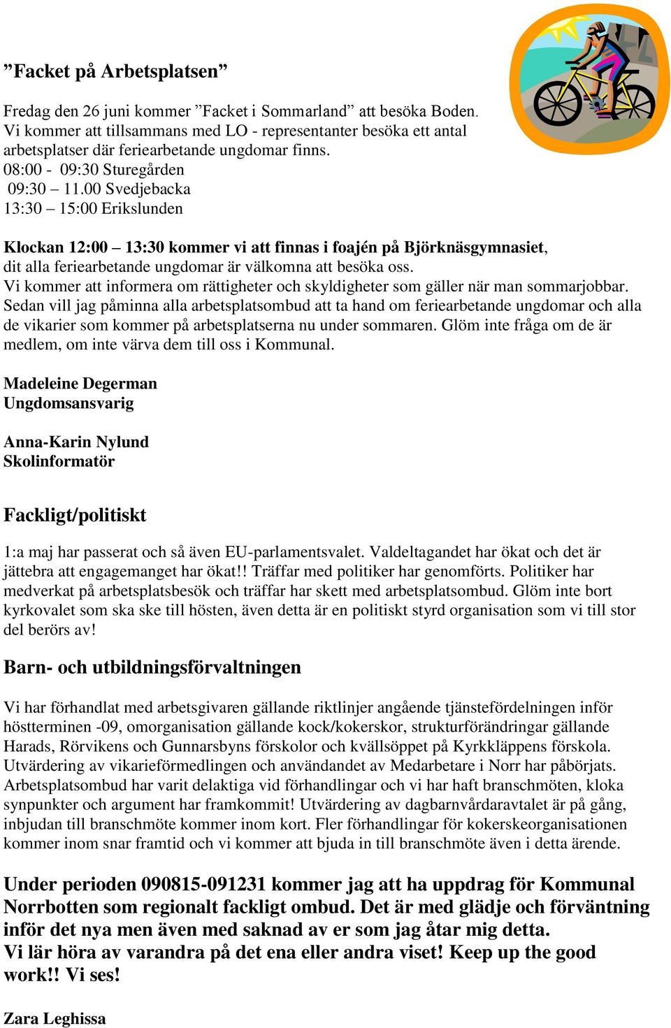 00 Svedjebacka 13:30 15:00 Erikslunden Klockan 12:00 13:30 kommer vi att finnas i foajén på Björknäsgymnasiet, dit alla feriearbetande ungdomar är välkomna att besöka oss.