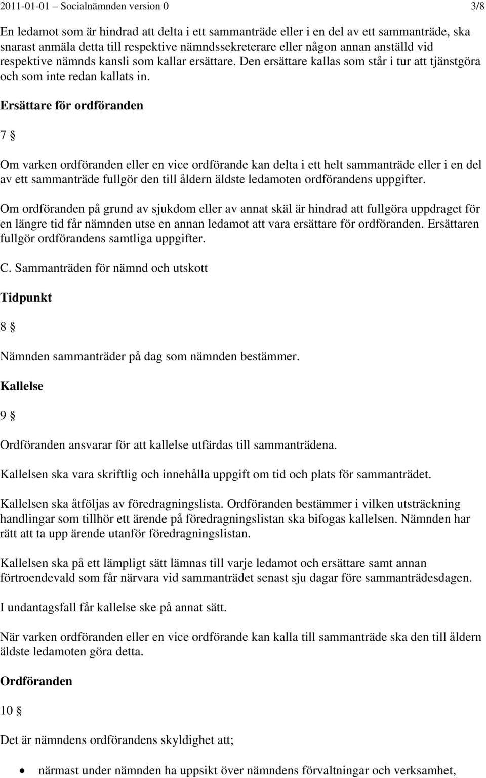 Ersättare för ordföranden 7 Om varken ordföranden eller en vice ordförande kan delta i ett helt sammanträde eller i en del av ett sammanträde fullgör den till åldern äldste ledamoten ordförandens