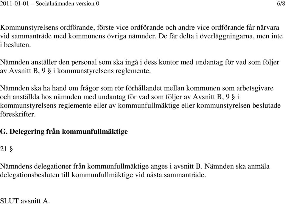 Nämnden ska ha hand om frågor som rör förhållandet mellan kommunen som arbetsgivare och anställda hos nämnden med undantag för vad som följer av Avsnitt B, 9 i kommunstyrelsens reglemente eller av