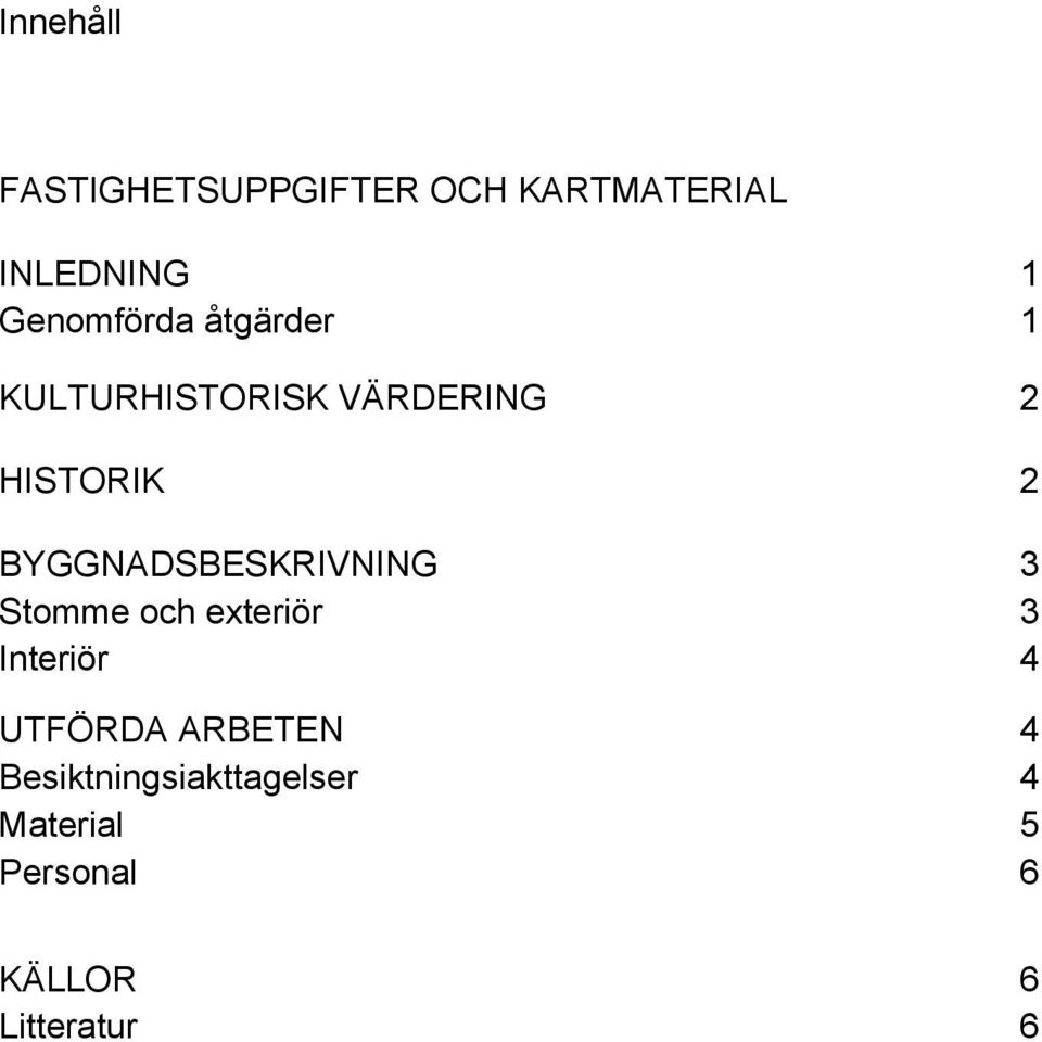 BYGGNADSBESKRIVNING 3 Stomme och exteriör 3 Interiör 4 UTFÖRDA