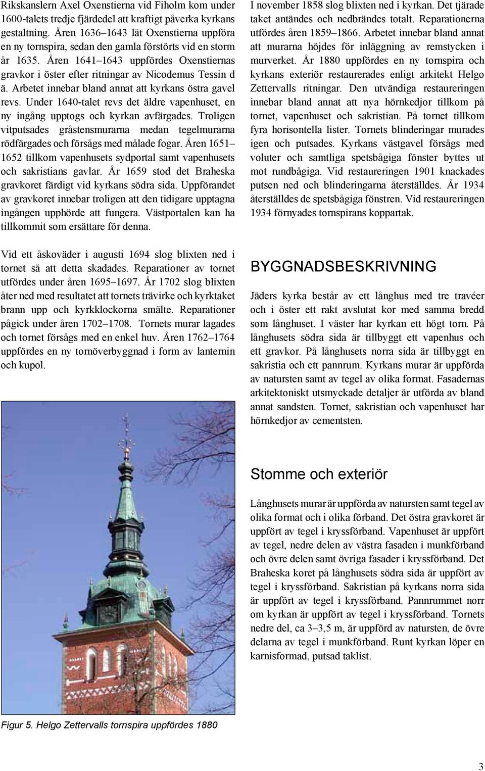 Arbetet innebar bland annat att kyrkans östra gavel revs. Under 1640-talet revs det äldre vapenhuset, en ny ingång upptogs och kyrkan avfärgades.