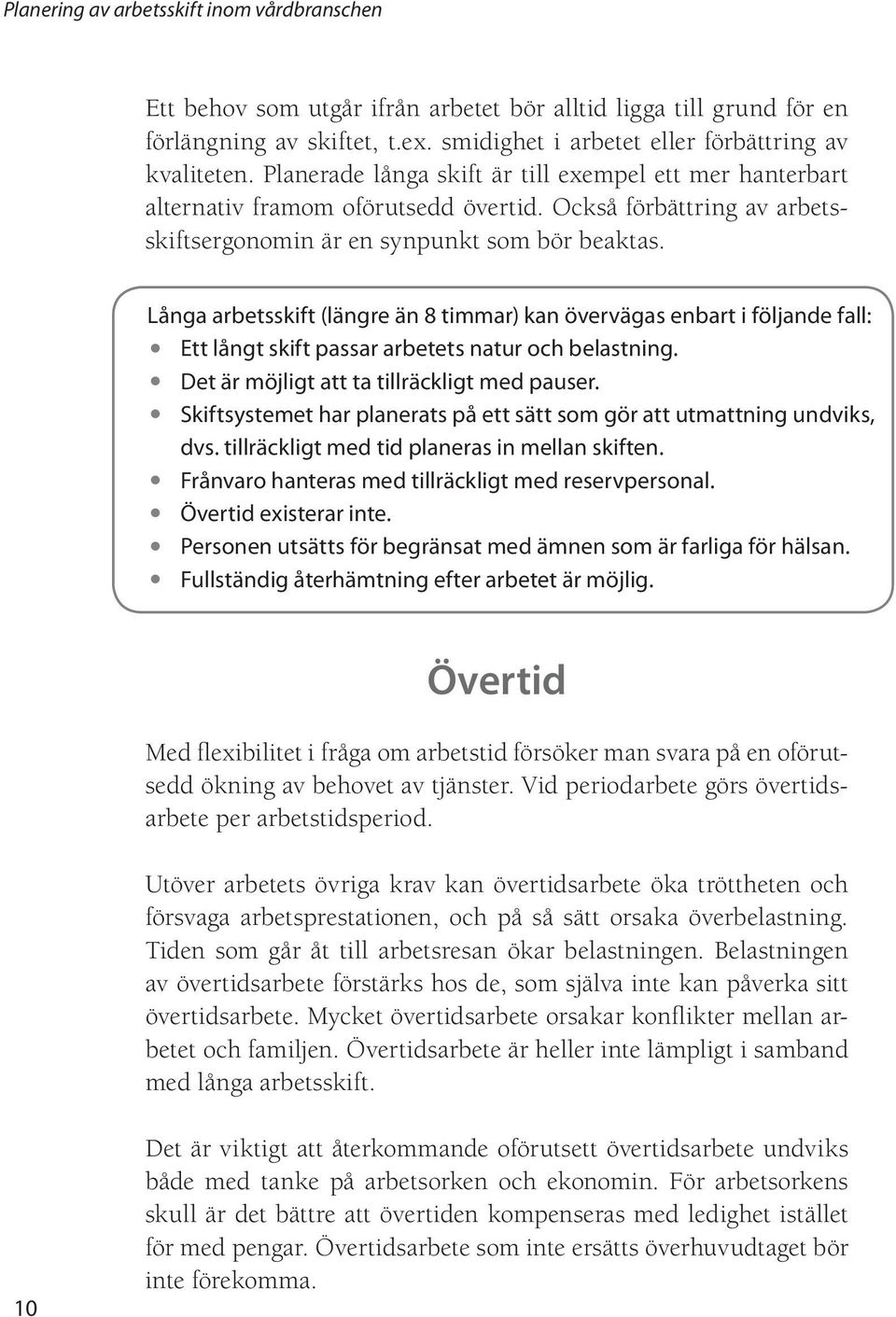 Långa arbetsskift (längre än 8 timmar) kan övervägas enbart i följande fall: Ett långt skift passar arbetets natur och belastning. Det är möjligt att ta tillräckligt med pauser.