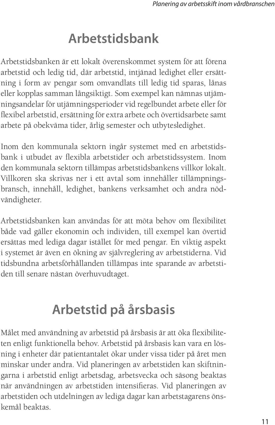 Som exempel kan nämnas utjämningsandelar för utjämningsperioder vid regelbundet arbete eller för flexibel arbetstid, ersättning för extra arbete och övertidsarbete samt arbete på obekväma tider,