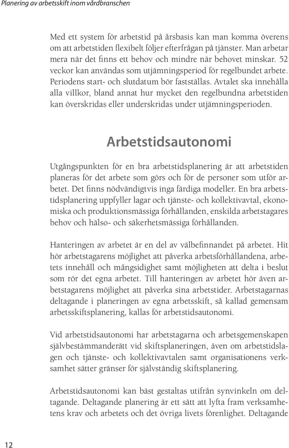Avtalet ska innehålla alla villkor, bland annat hur mycket den regelbundna arbetstiden kan överskridas eller underskridas under utjämningsperioden.
