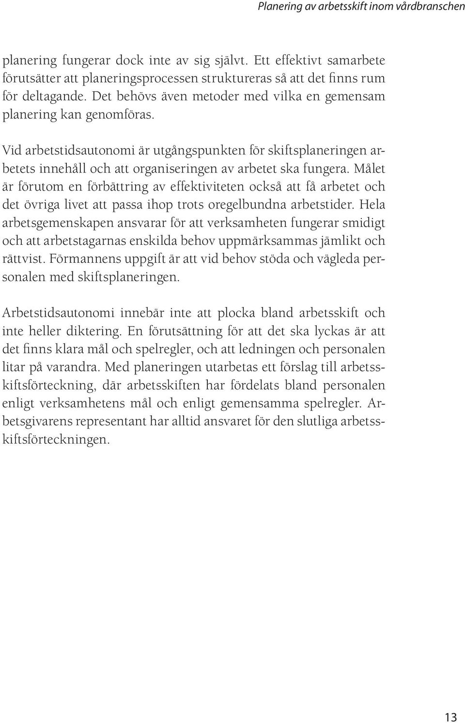 Målet är förutom en förbättring av effektiviteten också att få arbetet och det övriga livet att passa ihop trots oregelbundna arbetstider.