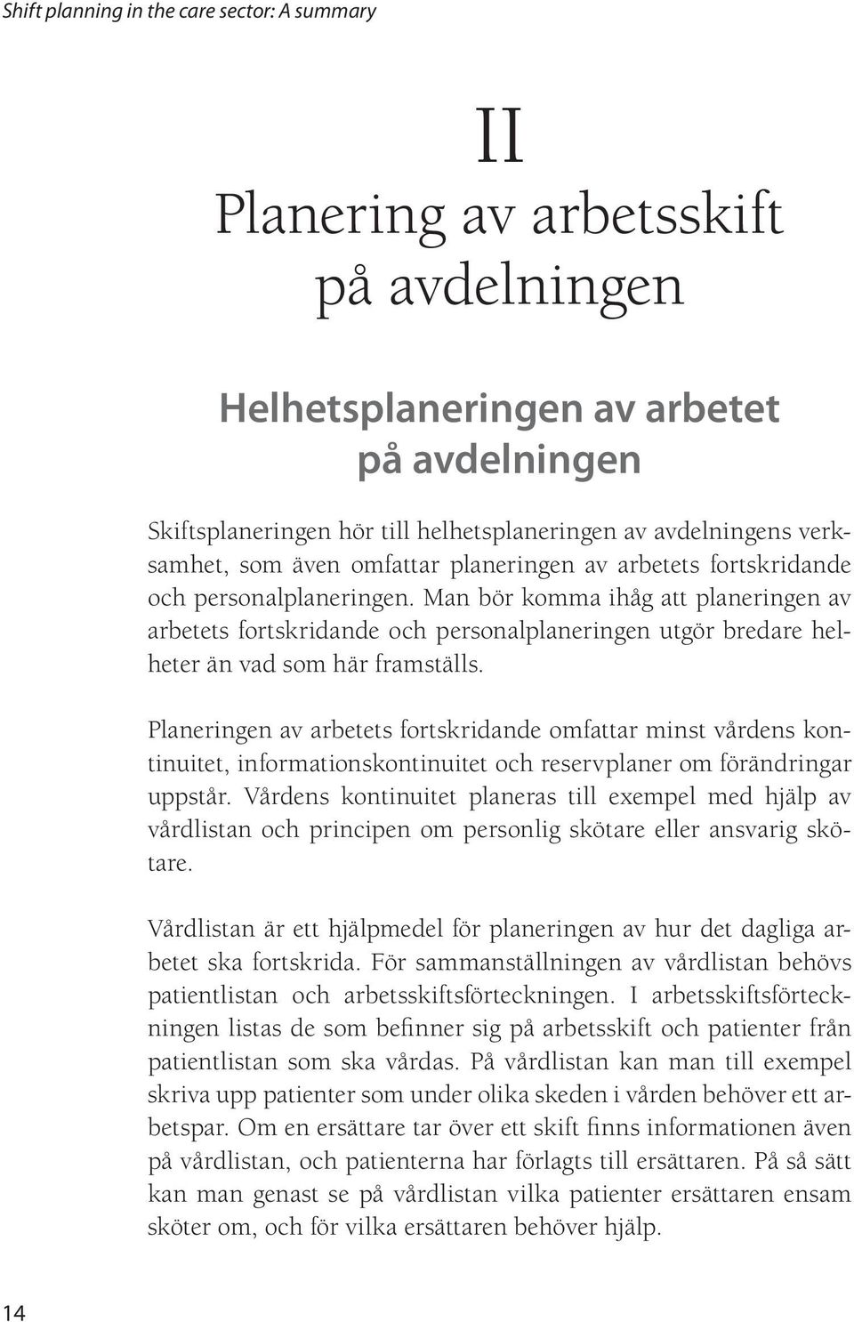 Man bör komma ihåg att planeringen av arbetets fortskridande och personalplaneringen utgör bredare helheter än vad som här framställs.