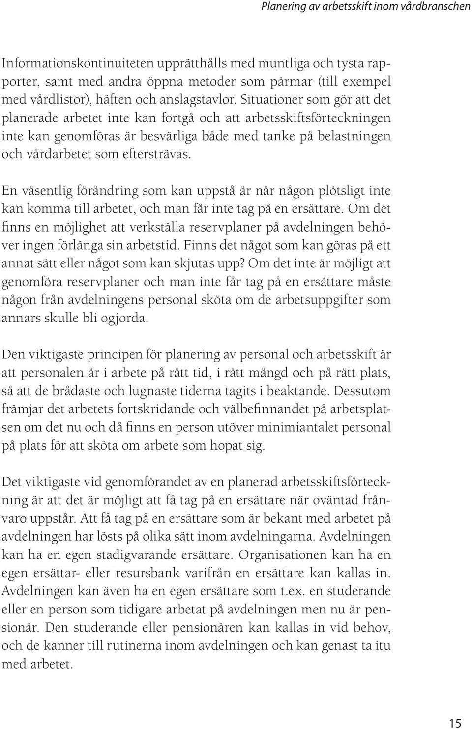 En väsentlig förändring som kan uppstå är när någon plötsligt inte kan komma till arbetet, och man får inte tag på en ersättare.