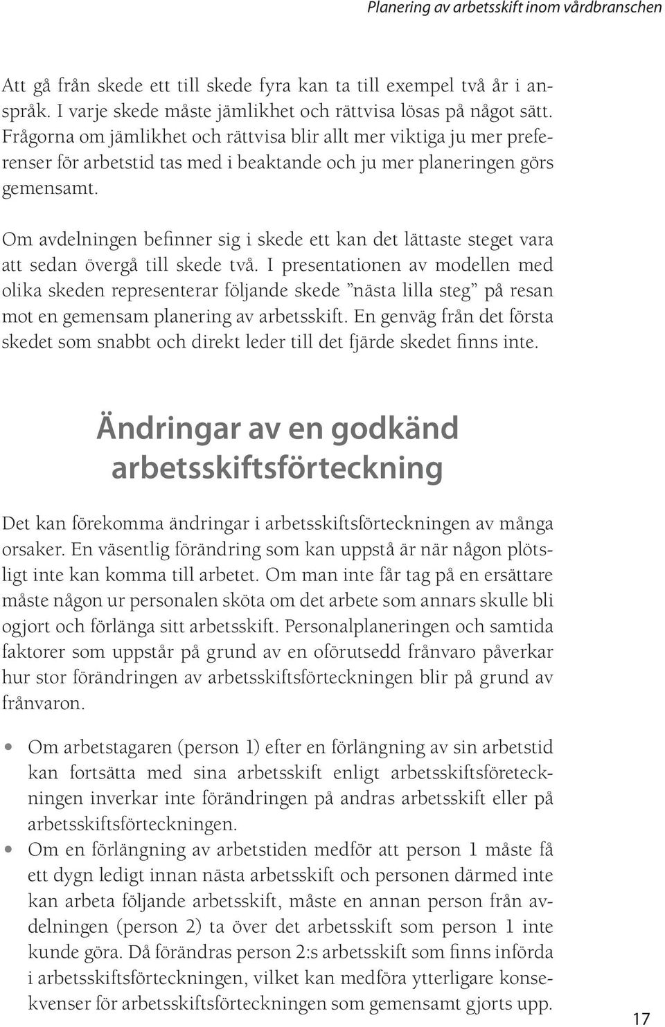 Om avdelningen befinner sig i skede ett kan det lättaste steget vara att sedan övergå till skede två.
