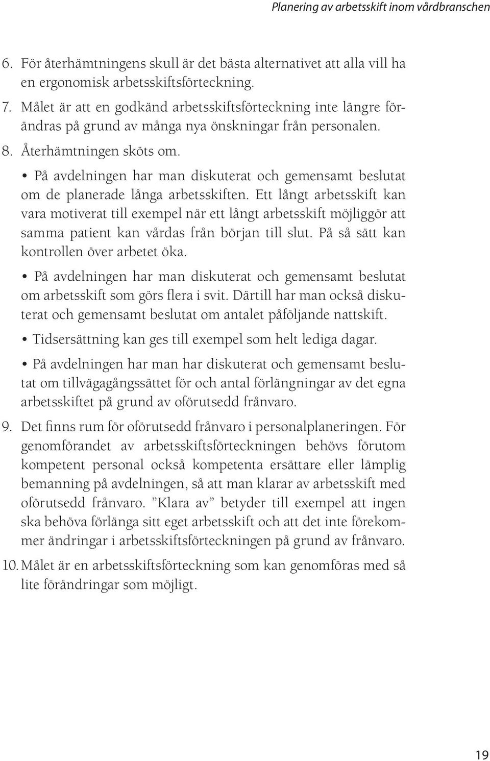På avdelningen har man diskuterat och gemensamt beslutat om de planerade långa arbetsskiften.