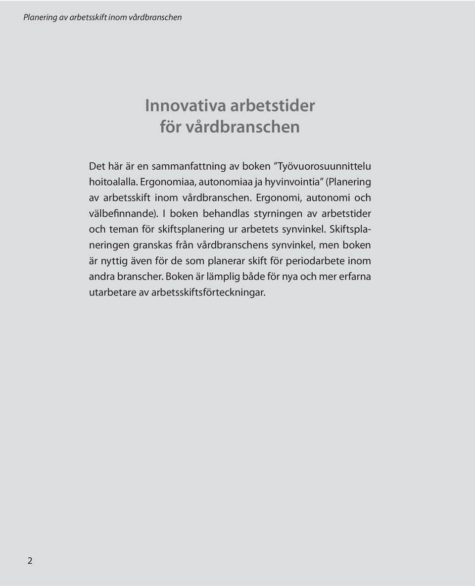 I boken behandlas styrningen av arbetstider och teman för skiftsplanering ur arbetets synvinkel.