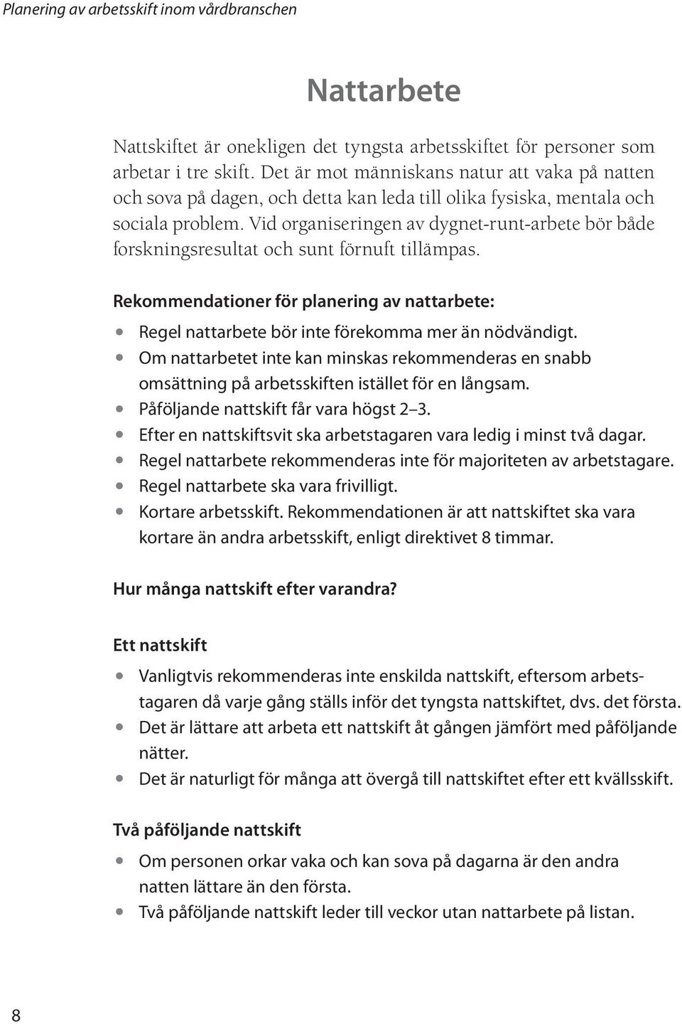 Vid organiseringen av dygnet-runt-arbete bör både forskningsresultat och sunt förnuft tillämpas. Rekommendationer för planering av nattarbete: Regel nattarbete bör inte förekomma mer än nödvändigt.