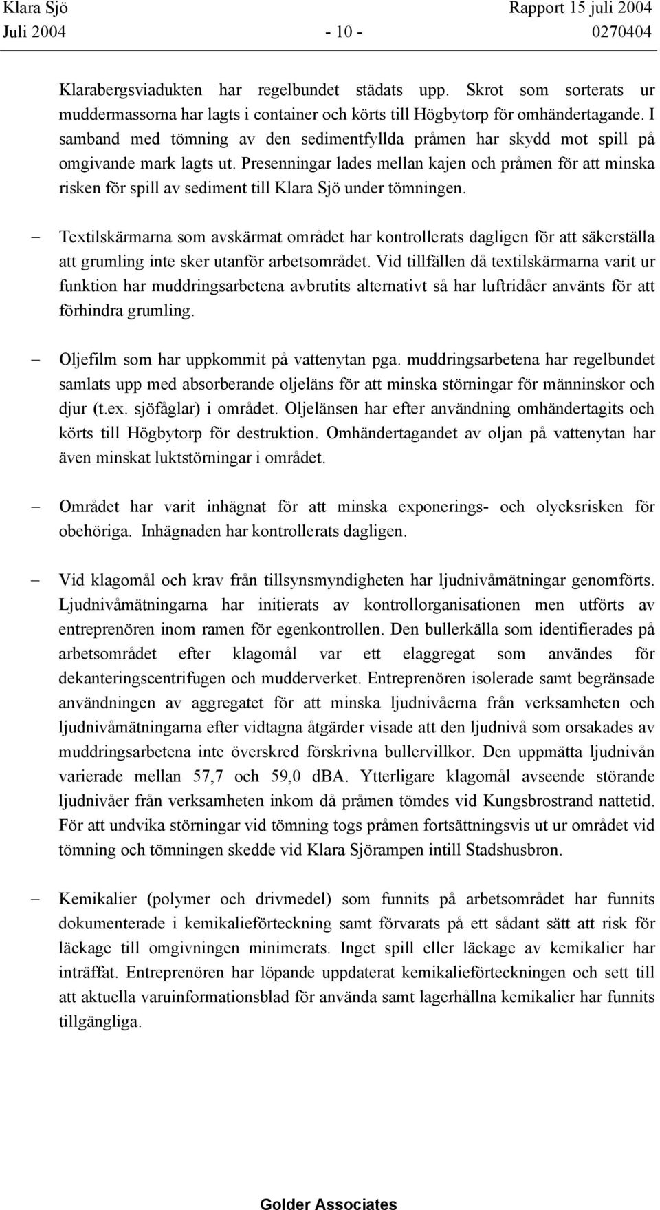 Presenningar lades mellan kajen och pråmen för att minska risken för spill av sediment till Klara Sjö under tömningen.