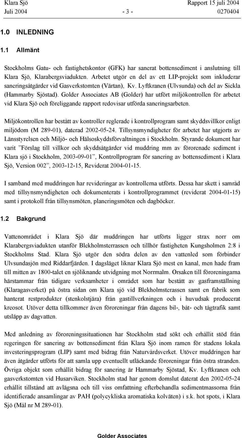 AB (Golder) har utfört miljökontrollen för arbetet vid Klara Sjö och föreliggande rapport redovisar utförda saneringsarbeten.