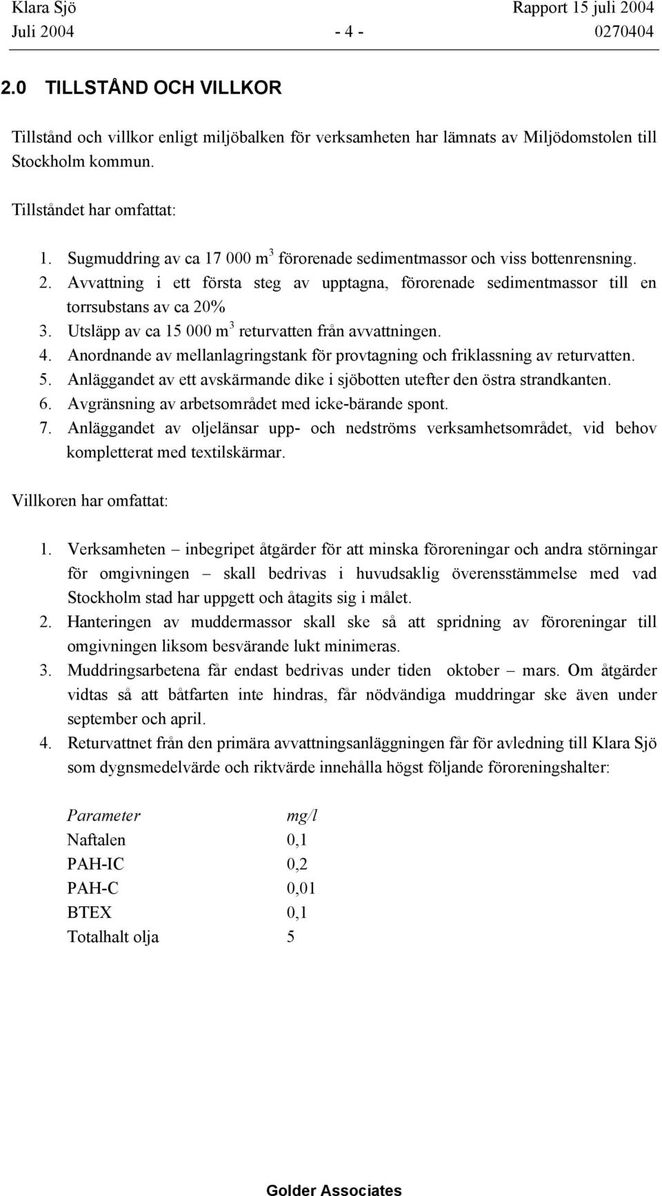 Utsläpp av ca 15 000 m 3 returvatten från avvattningen. 4. Anordnande av mellanlagringstank för provtagning och friklassning av returvatten. 5.