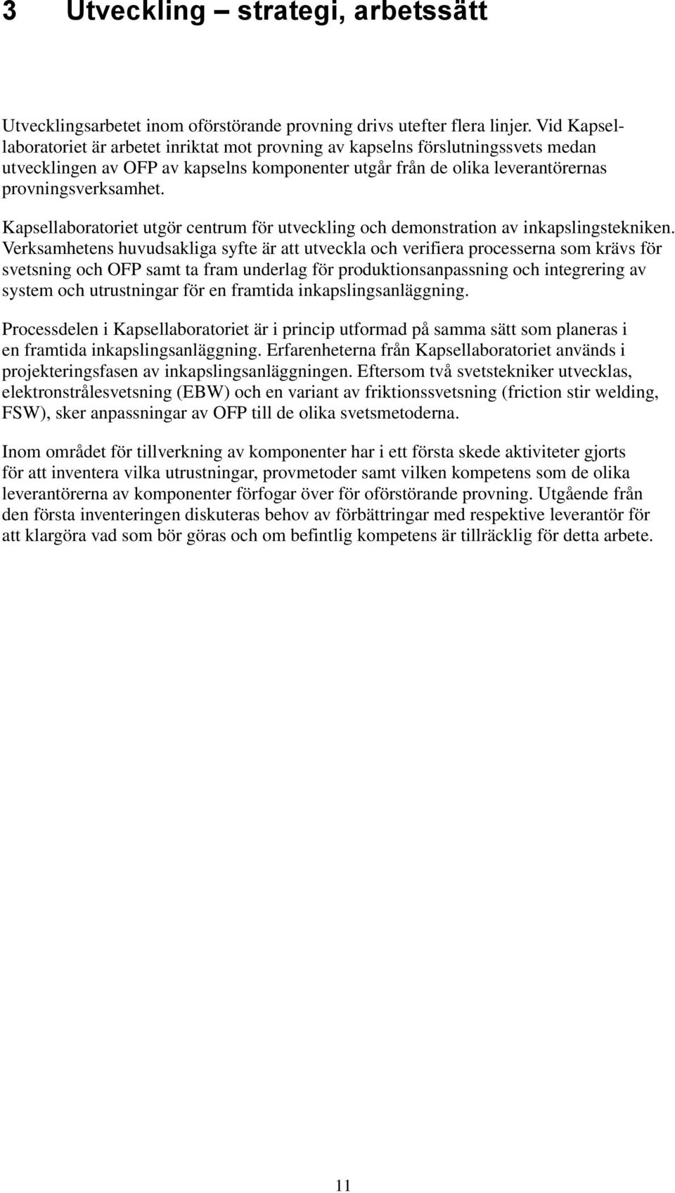 Kapsellaboratoriet utgör centrum för utveckling och demonstration av inkapslingstekniken.