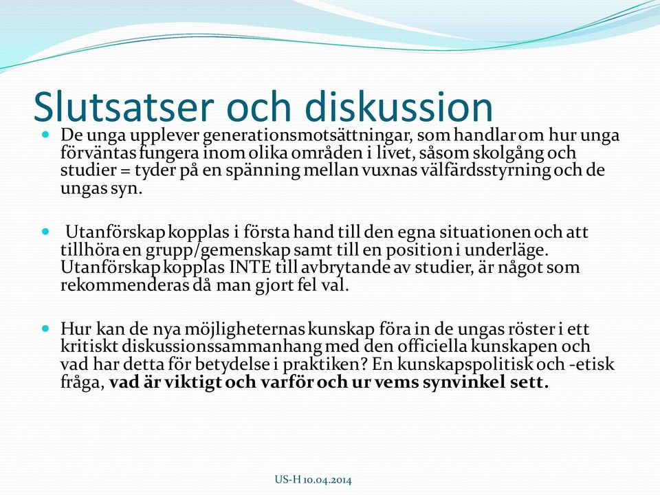 Utanförskap kopplas i första hand till den egna situationen och att tillhöra en grupp/gemenskap samt till en position i underläge.