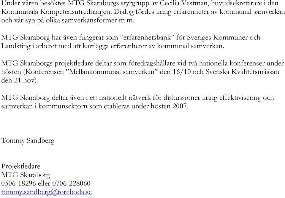 MTG Skaraborg har även fungerat som erfarenhetsbank för Sveriges Kommuner och Landsting i arbetet med att kartlägga erfarenheter av kommunal samverkan.