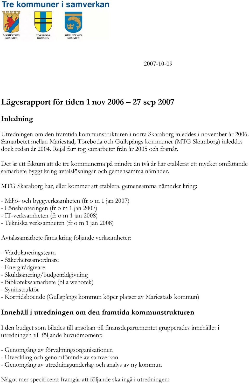 Det är ett faktum att de tre kommunerna på mindre än två år har etablerat ett mycket omfattande samarbete byggt kring avtalslösningar och gemensamma nämnder.