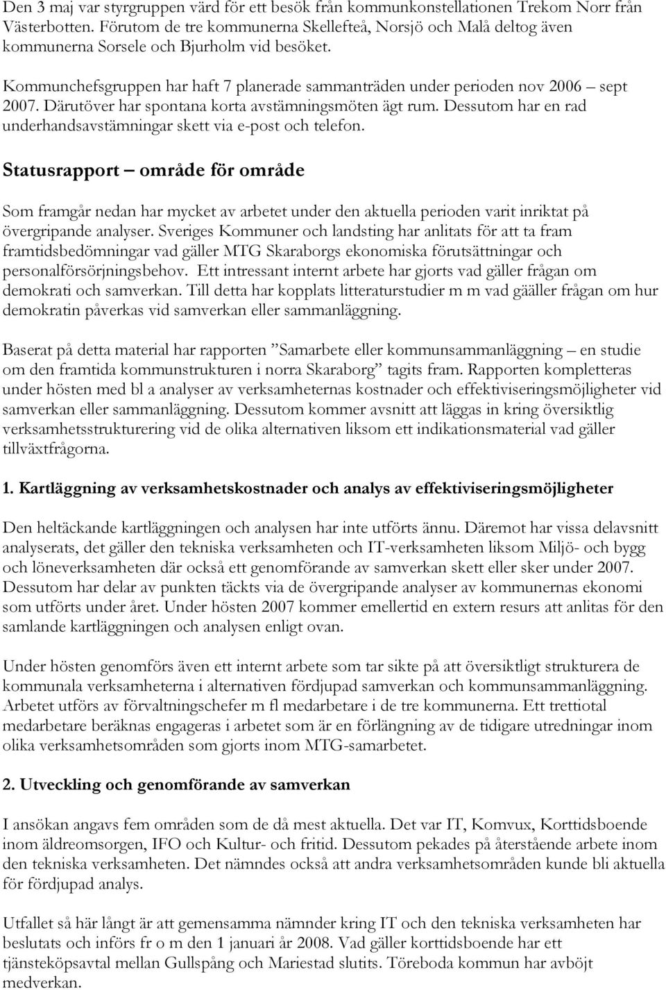 Därutöver har spontana korta avstämningsmöten ägt rum. Dessutom har en rad underhandsavstämningar skett via e-post och telefon.