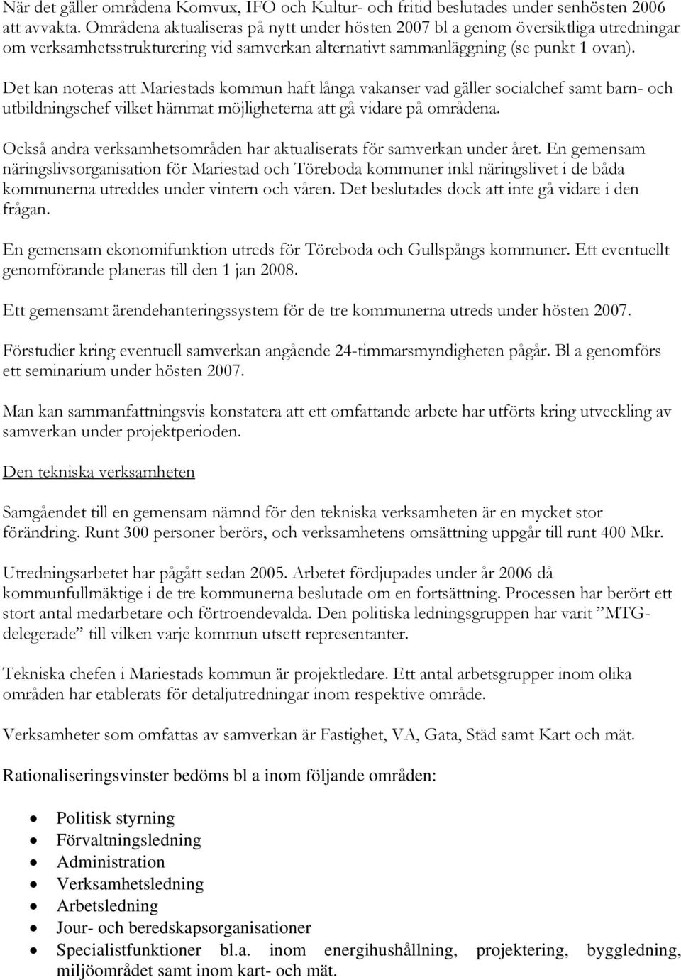 Det kan noteras att Mariestads kommun haft långa vakanser vad gäller socialchef samt barn- och utbildningschef vilket hämmat möjligheterna att gå vidare på områdena.