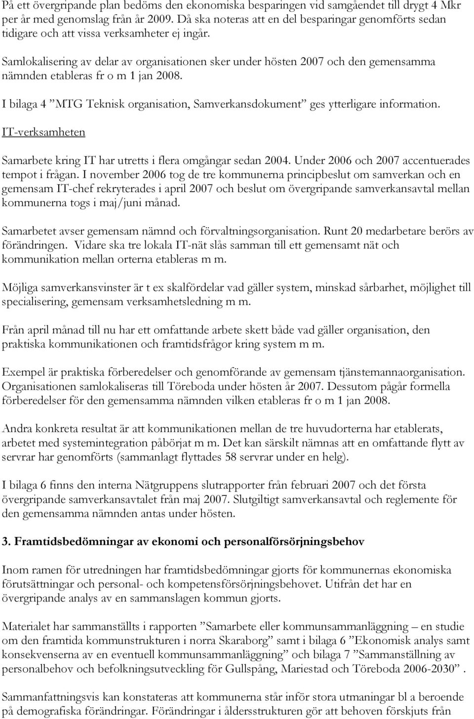 Samlokalisering av delar av organisationen sker under hösten 2007 och den gemensamma nämnden etableras fr o m 1 jan 2008.