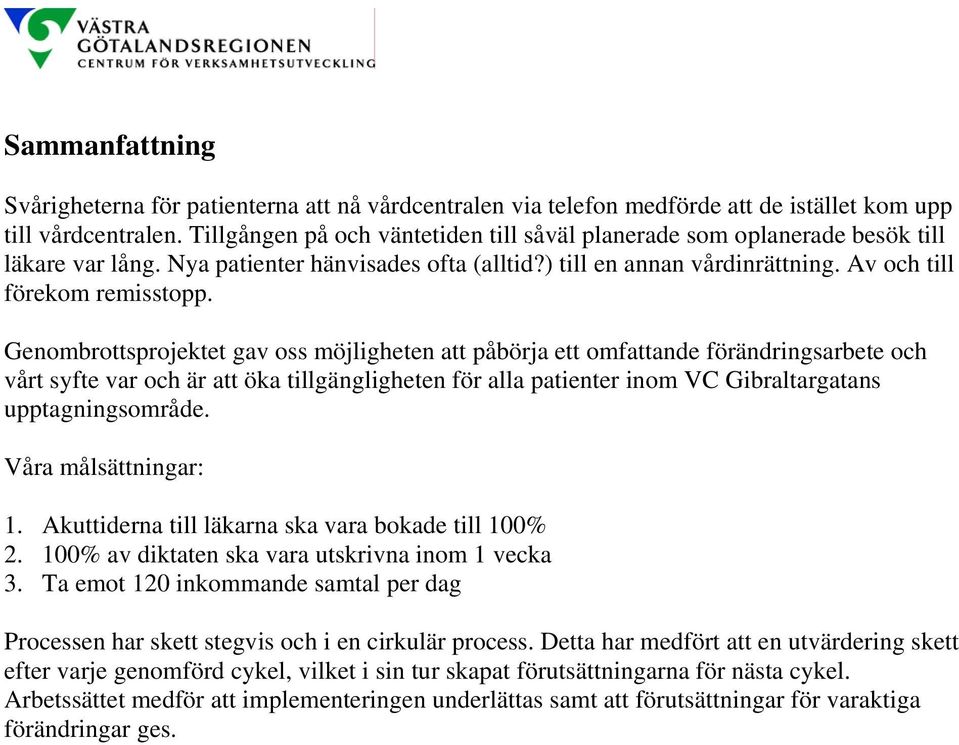 Genombrottsprojektet gav oss möjligheten att påbörja ett omfattande förändringsarbete och vårt syfte var och är att öka tillgängligheten för alla patienter inom VC Gibraltargatans upptagningsområde.