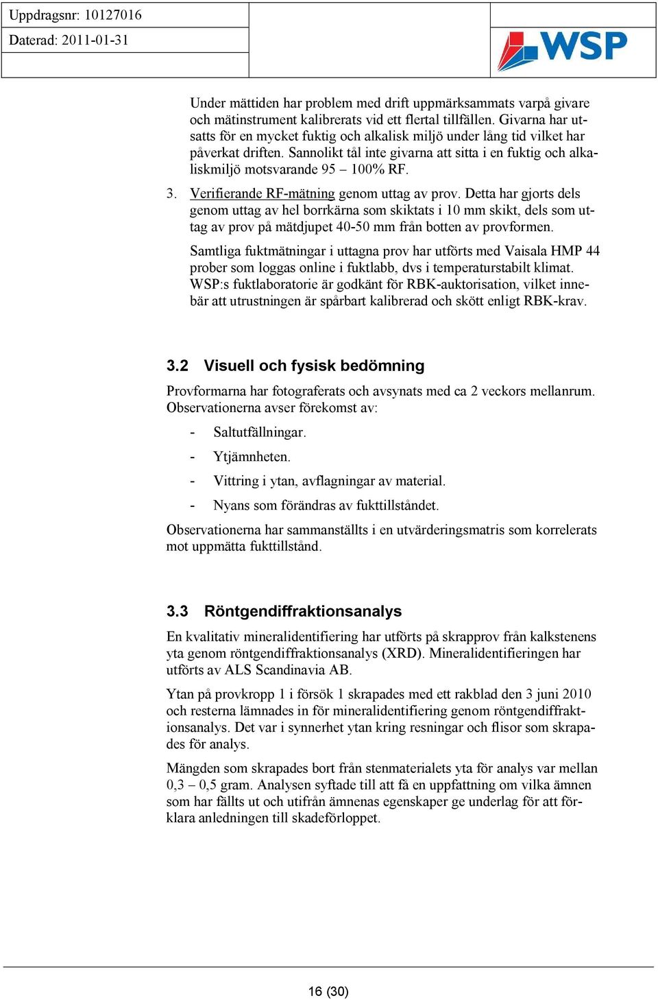 Verifierande RF-mätning genom uttag av prov. Detta har gjorts dels genom uttag av hel borrkärna som skiktats i 10 mm skikt, dels som uttag av prov på mätdjupet 40-50 mm från botten av provformen.