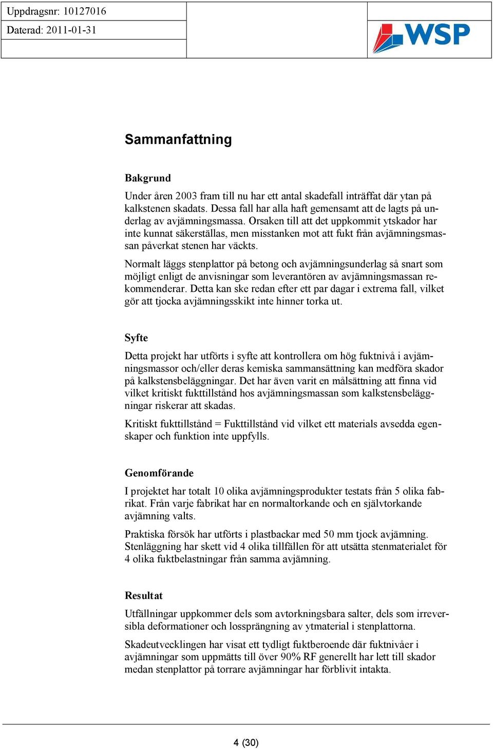 Normalt läggs stenplattor på betong och avjämningsunderlag så snart som möjligt enligt de anvisningar som leverantören av avjämningsmassan rekommenderar.