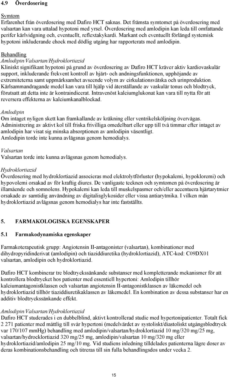 Markant och eventuellt förlängd systemisk hypotoni inkluderande chock med dödlig utgång har rapporterats med amlodipin.