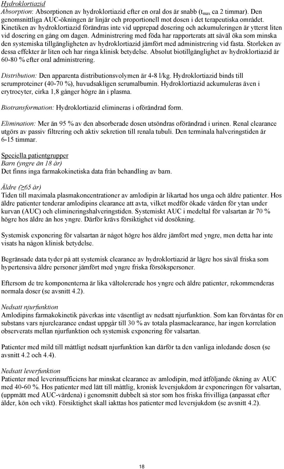 Kinetiken av hydroklortiazid förändras inte vid upprepad dosering och ackumuleringen är ytterst liten vid dosering en gång om dagen.