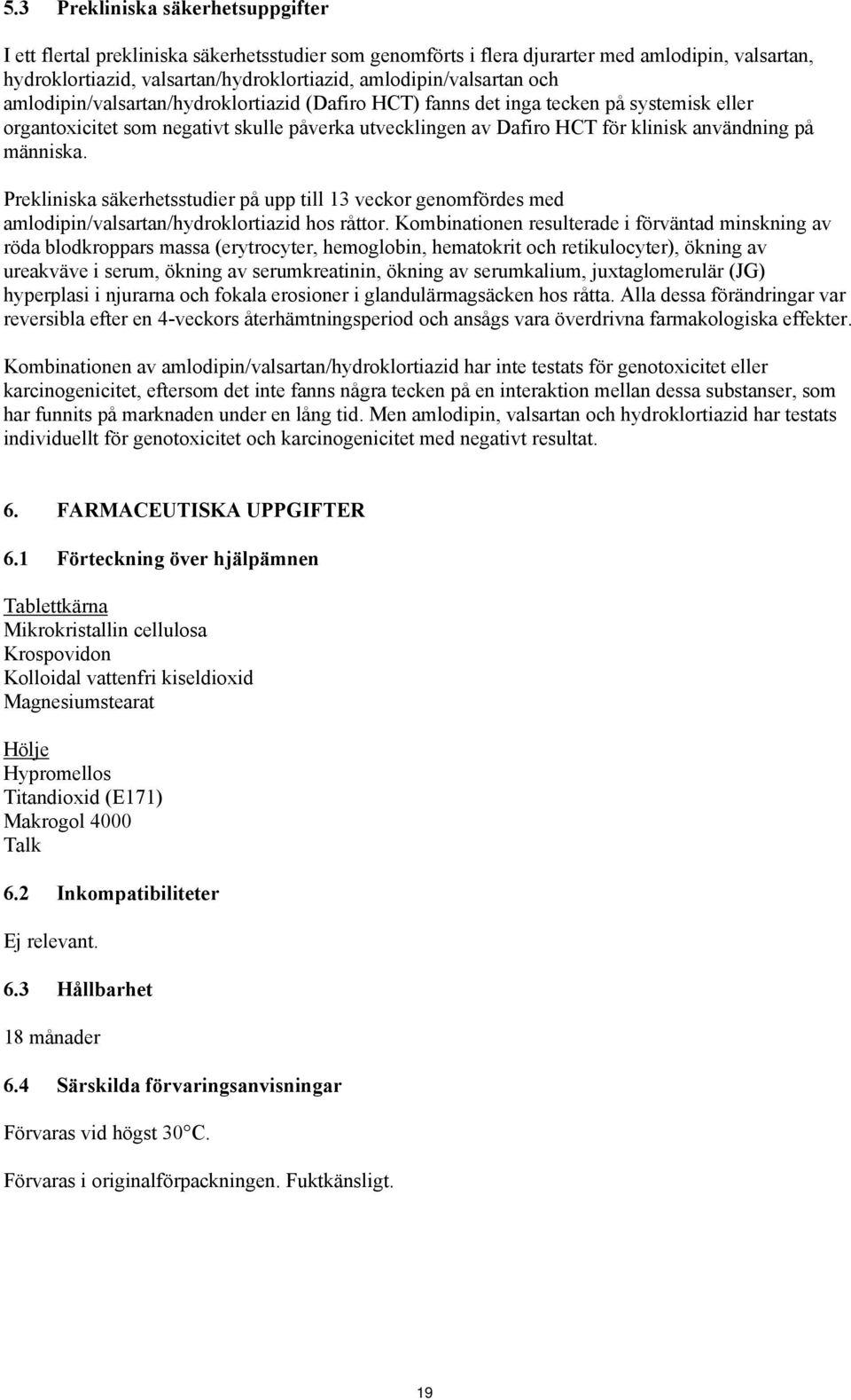 användning på människa. Prekliniska säkerhetsstudier på upp till 13 veckor genomfördes med amlodipin/valsartan/hydroklortiazid hos råttor.