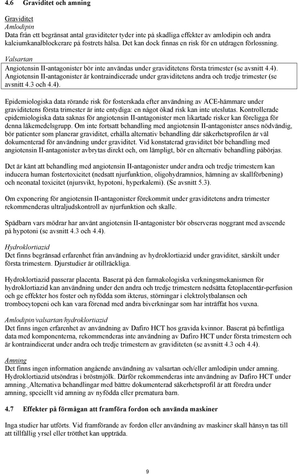 Angiotensin II-antagonister är kontraindicerade under graviditetens andra och tredje trimester (se avsnitt 4.3 och 4.4).