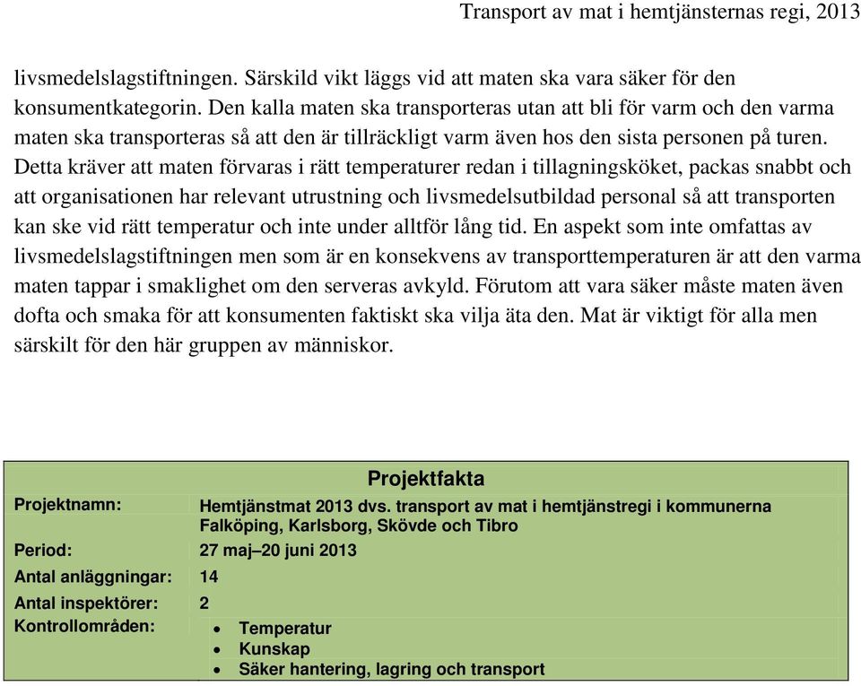 Detta kräver att maten förvaras i rätt temperaturer redan i tillagningsköket, packas snabbt och att organisationen har relevant utrustning och livsmedelsutbildad personal så att transporten kan ske