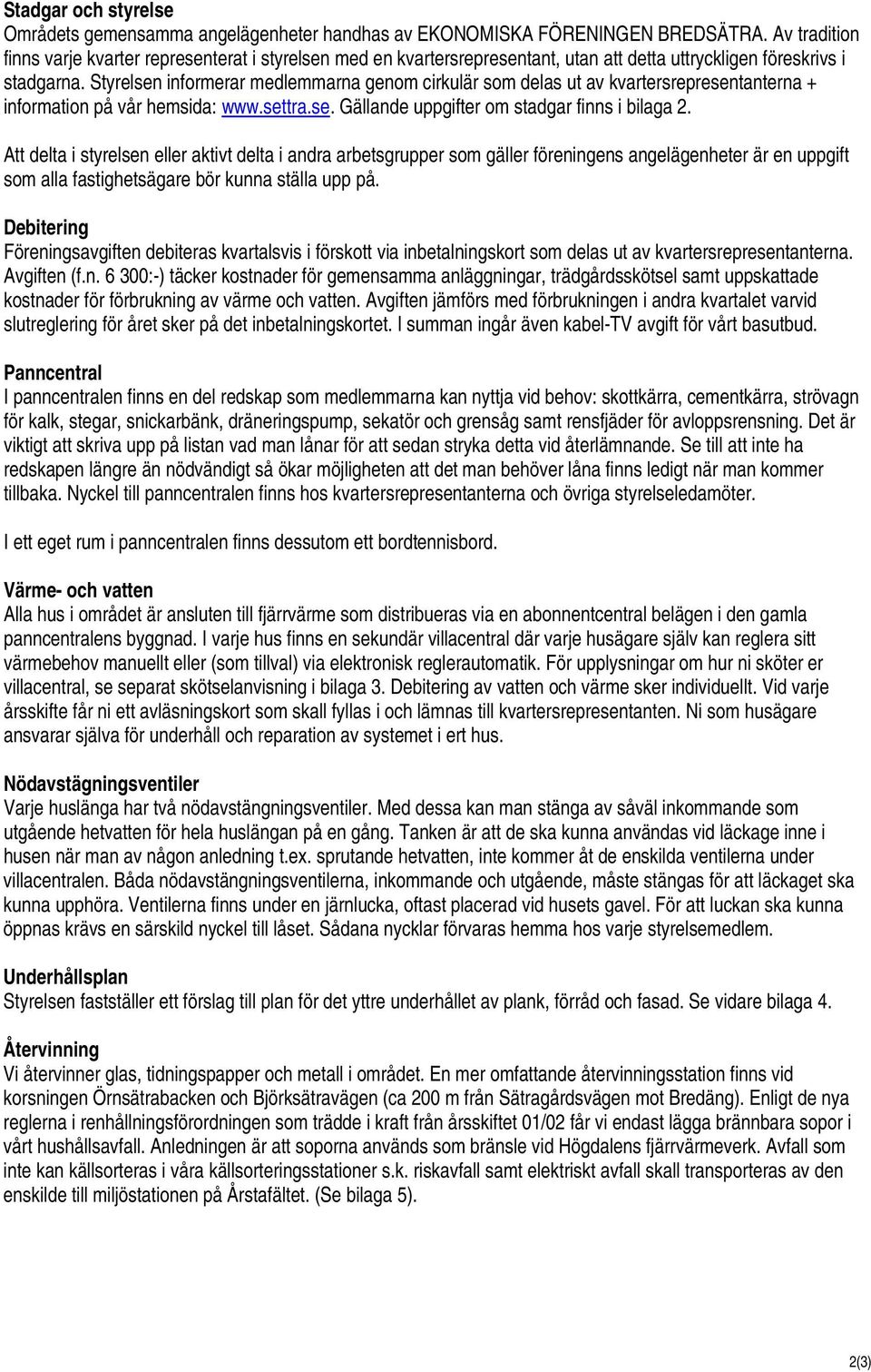Styrelsen informerar medlemmarna genom cirkulär som delas ut av kvartersrepresentanterna + information på vår hemsida: www.settra.se. Gällande uppgifter om stadgar finns i bilaga 2.