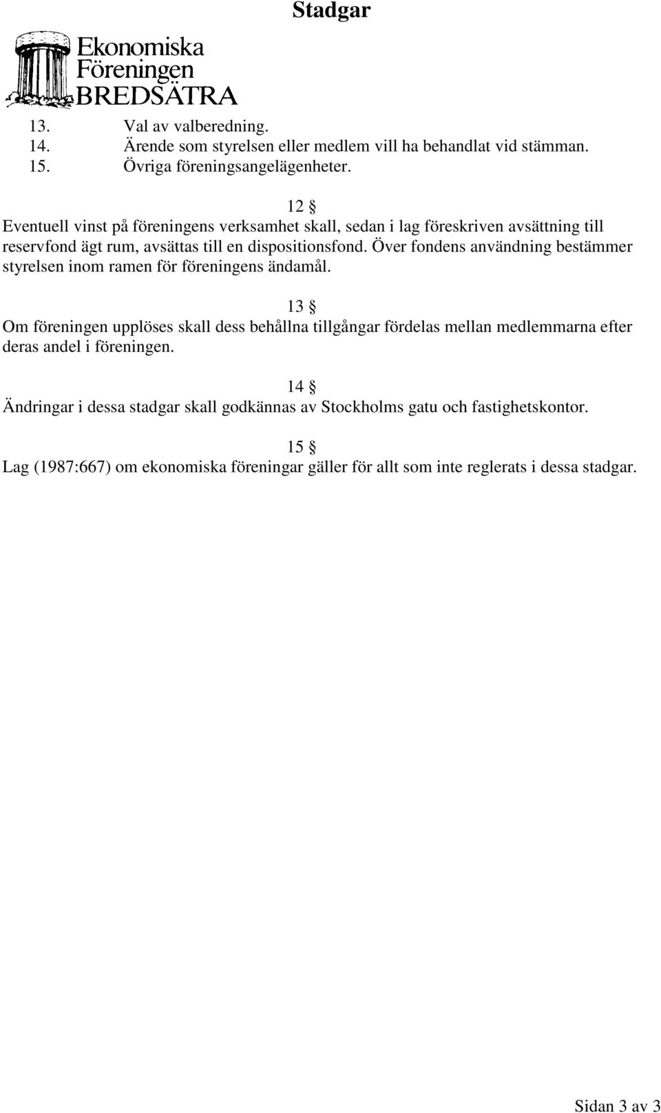 Över fondens användning bestämmer styrelsen inom ramen för föreningens ändamål.