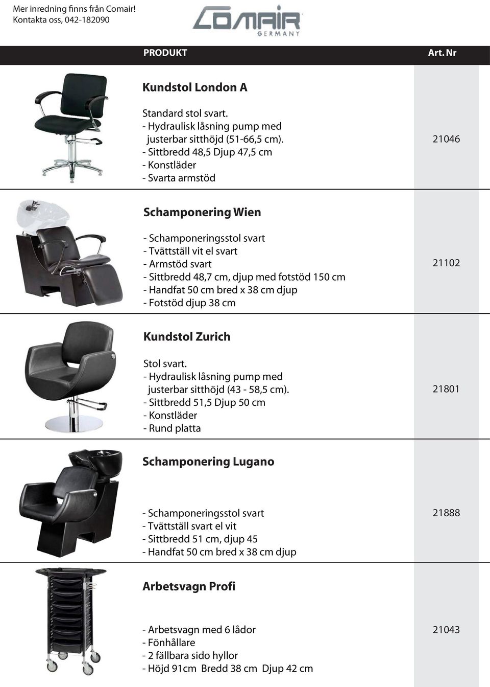 - Handfat 50 cm bred x 38 cm djup - Fotstöd djup 38 cm 21102 Kundstol Zurich Stol svart. - Hydraulisk låsning pump med justerbar sitthöjd (43-58,5 cm).