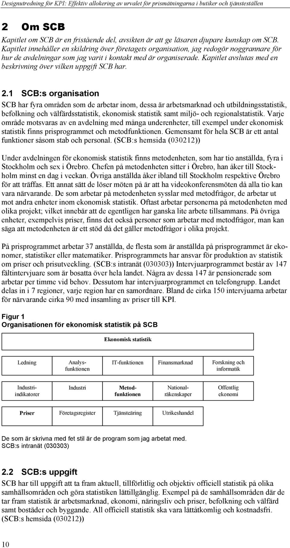 . SCB:s oraisatio SCB ar fyra oråde so de arbetar io, dessa är arbetsarkad oc utbildisstatistik, befolki oc välfärdsstatistik, ekooisk statistik sat iljö- oc reioalstatistik.