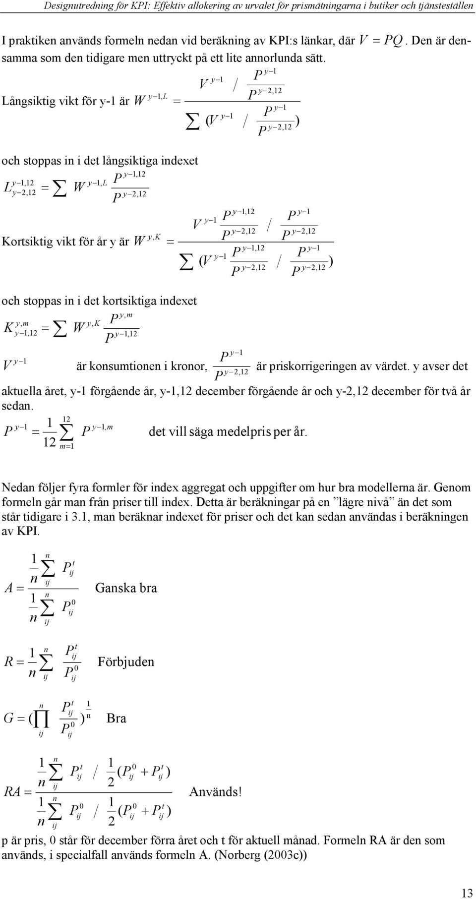 y y P V y, y, L Låsikti vikt för y- är W = P y y P ( V ) y, P oc stoppas i i det låsiktia idexet y, y, y, L P Ly, = W y, P y, y y P P V y, y, y, K Kortsikti vikt för år y är W = P P y, y y P P ( V )