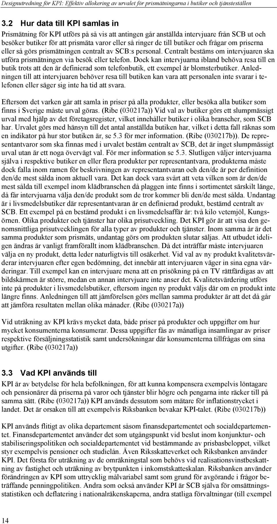 så örs prisätie cetralt av SCB:s persoal. Cetralt bestäs o itervjuare ska utföra prisätie via besök eller telefo.