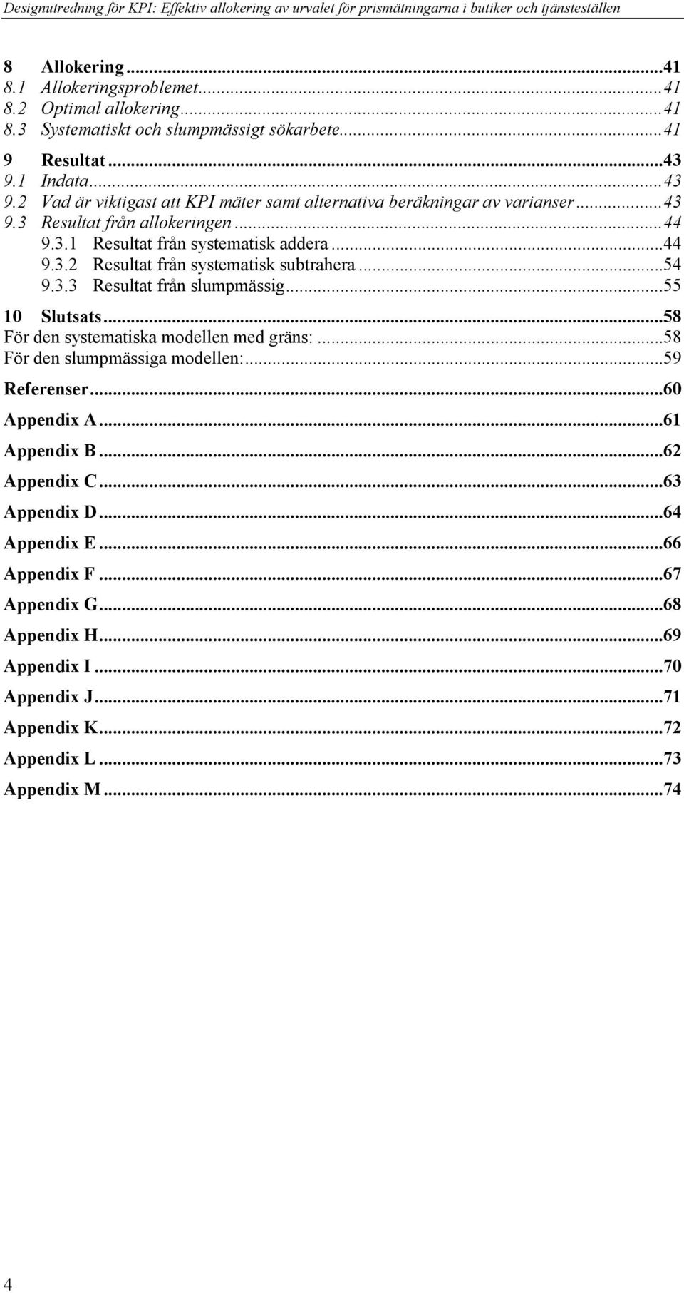 ..54 9.3.3 Resultat frå slupässi...55 0 Slutsats...58 För de systeatiska odelle ed räs:...58 För de slupässia odelle:...59 Refereser...60 Appedix A...6 Appedix B...6 Appedix C.