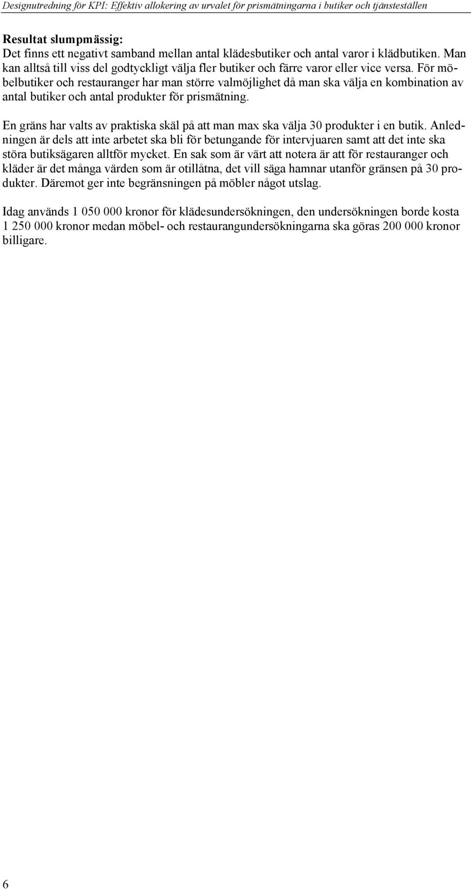 För öbelbutiker oc restauraer ar a större valöjliet då a ska välja e kobiatio av atal butiker oc atal produkter för prisäti.