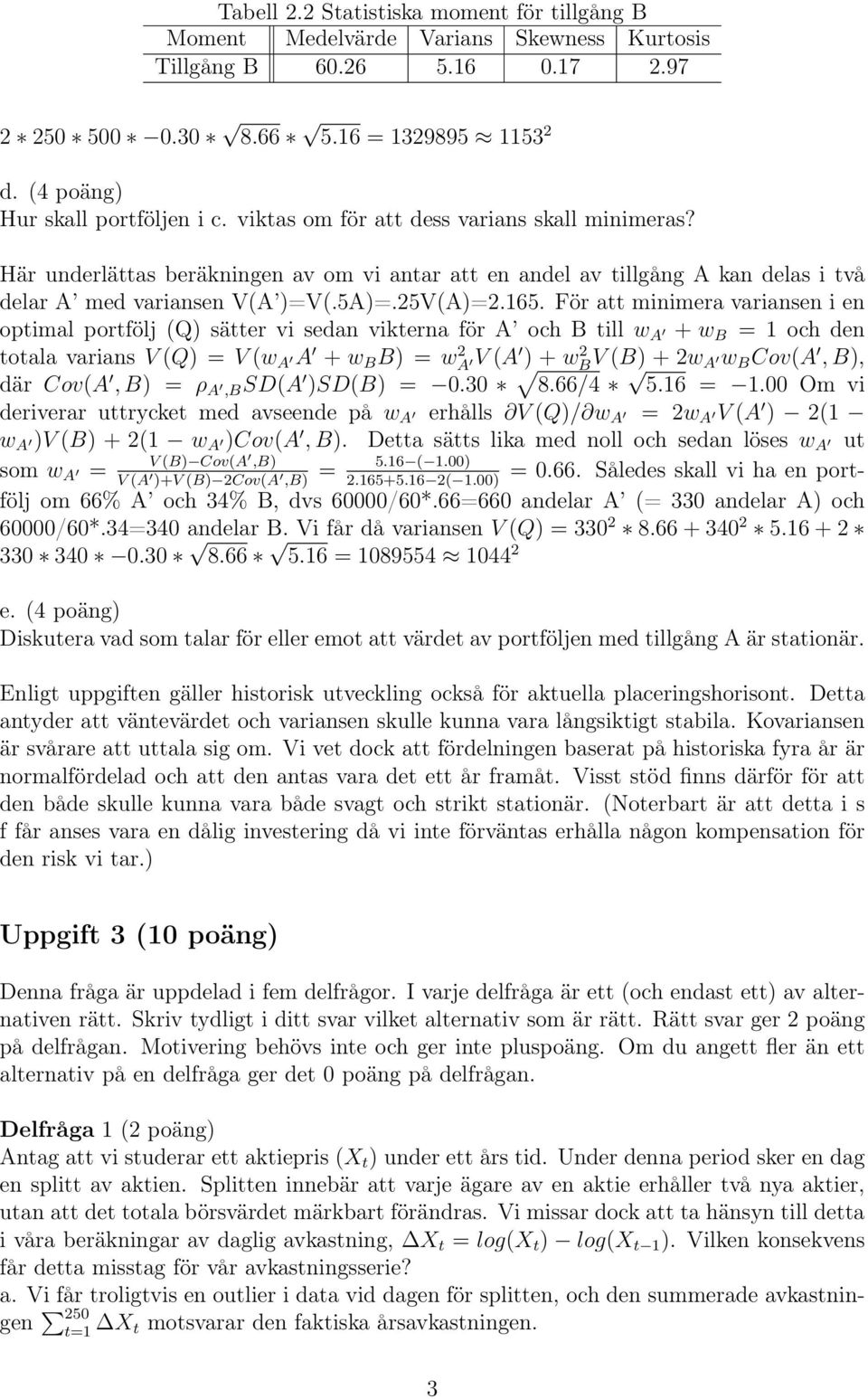 Här underlättas beräkningen av om vi antar att en andel av tillgång A kan delas i två delar A med variansen V(A )=V(.5A)=.25V(A)=2.165.