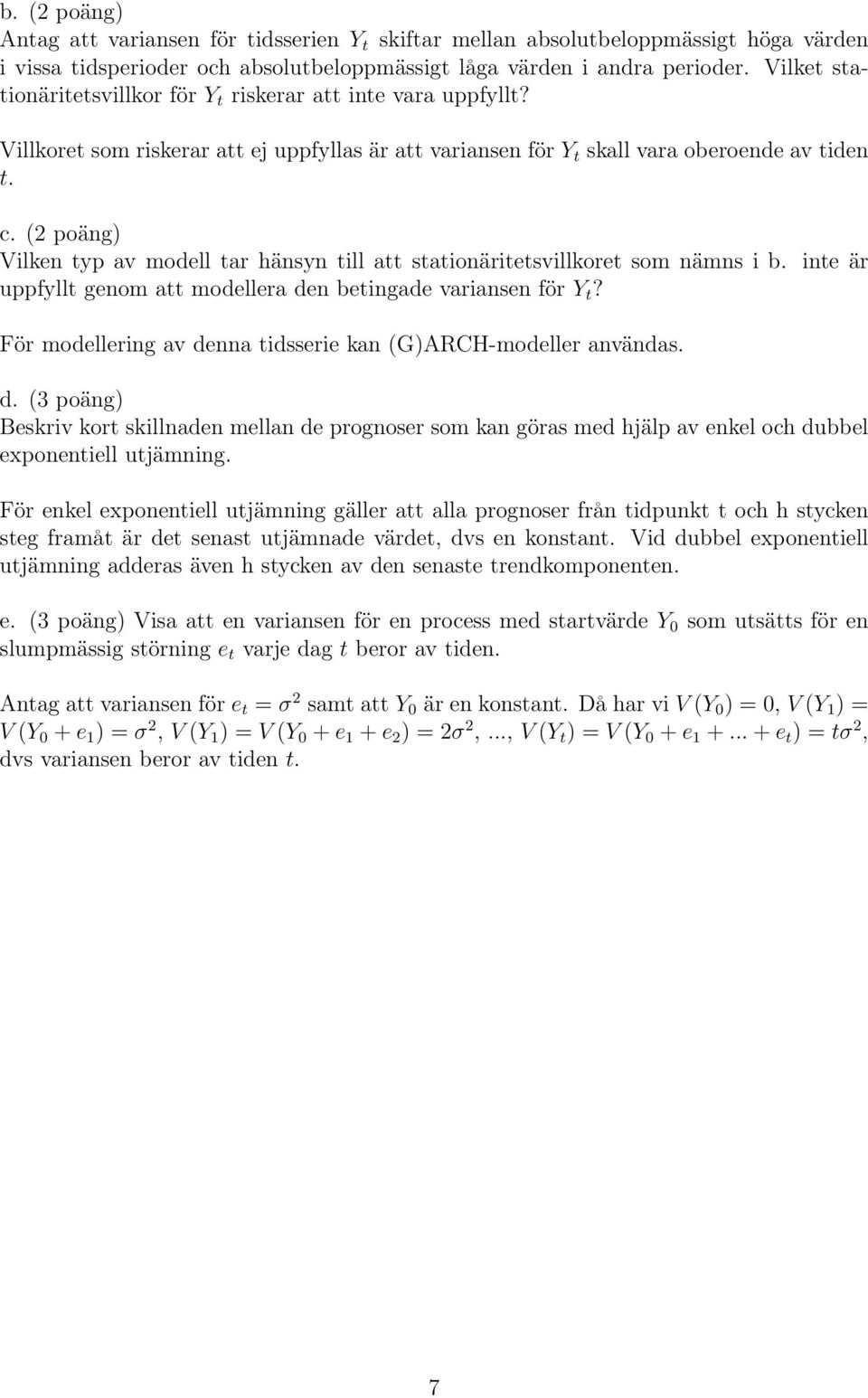 (2 poäng) Vilken typ av modell tar hänsyn till att stationäritetsvillkoret som nämns i b. inte är uppfyllt genom att modellera den betingade variansen för Y t?